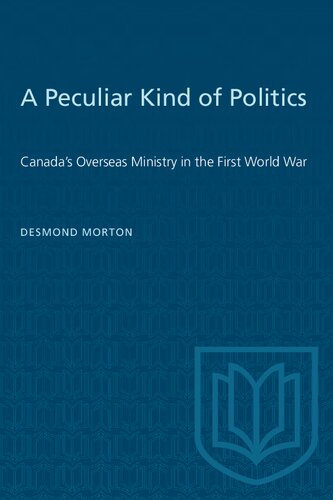 A peculiar kind of politics : Canada's overseas ministry in the First World War