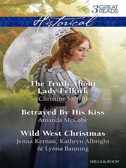 The Truth About Lady Felkirk/Betrayed by His Kiss/A Family For the Rancher/Dance With a Cowboy/Christmas In Smoke River