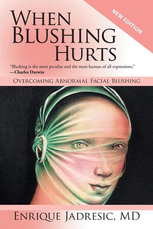 When Blushing Hurts: Overcoming Abnormal Facial Blushing (Second Edition Expanded and Revised)