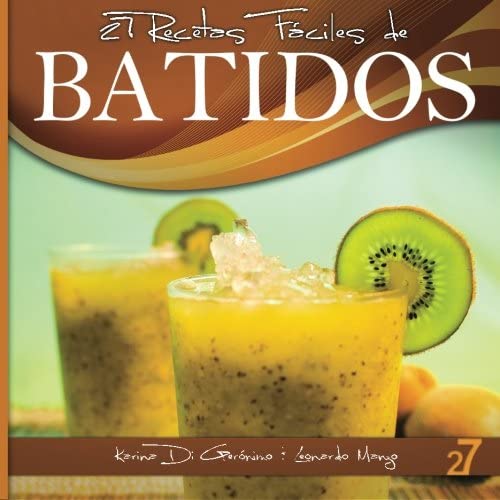 27 Recetas F&aacute;ciles de Batidos: Alimentos Naturales &amp; Vida Saludable (Recetas F&aacute;ciles: Zumos y Batidos) (Spanish Edition)