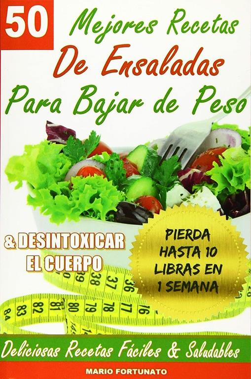 50 Mejores Recetas de Ensaladas Para Bajar de Peso y Desintoxicar el Cuerpo: Deliciosas Recetas Faciles y Saludables (Spanish Edition)