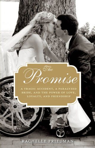 The promise : a tragic accident, a paralyzed bride, and the power of love, loyalty, and friendship