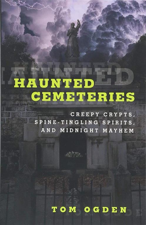 Haunted Cemeteries: Creepy Crypts, Spine-Tingling Spirits, And Midnight Mayhem (Haunted Series)