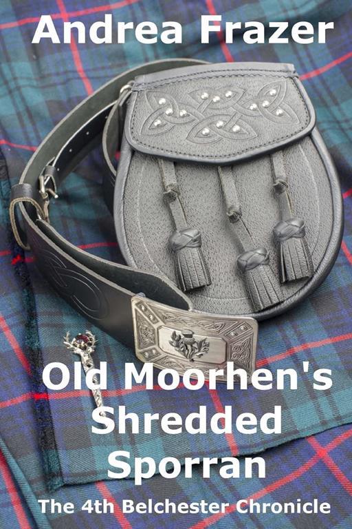 Old Moorhen's Shredded Sporran: The Belchester Chronicles - 4 (Volume 4)