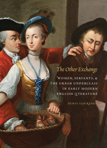 The other exchange : women, servants, and the urban underclass in early modern English literature