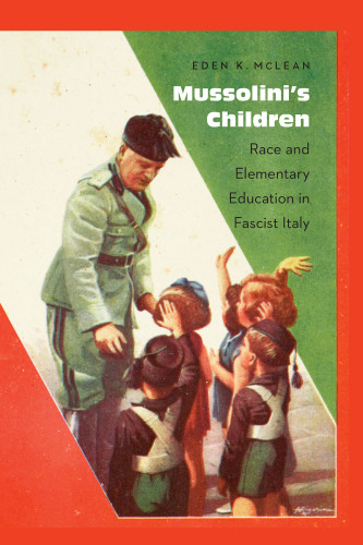 Mussolini's children : race and elementary education in Fascist Italy