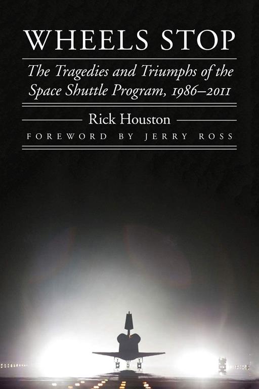 Wheels Stop: The Tragedies and Triumphs of the Space Shuttle Program, 1986&ndash;2011 (Outward Odyssey: A People's History of Spaceflight)
