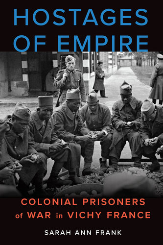 Hostages of empire : colonial prisoners of war in Vichy France