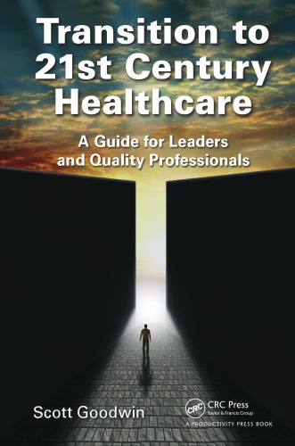 Transition to 21st century healthcare : a guide for leaders and quality professionals