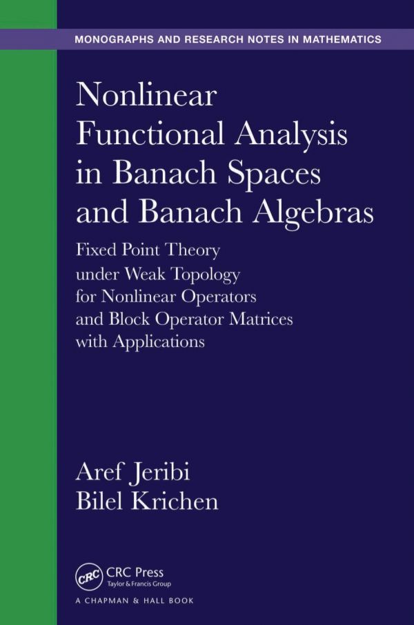 Nonlinear functional analysis in banach spaces and banach algebras : fixed point theory under weak topology for nonlinear operators and block operator matrices with applications