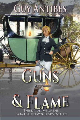 Guns &amp; Flame: A Sara Featherwood Adventure ~ Volume Three (Sara Featherwood Adventures) (Volume 3)