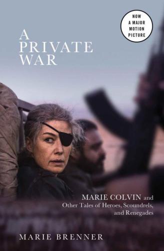 A Private War: Marie Colvin and Other Tales of Heroes, Scoundrels, and Renegades