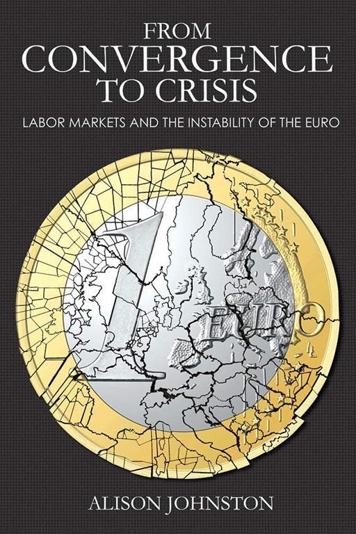 From Convergence to Crisis: Labor Markets and the Instability of the Euro (Cornell Studies in Money)