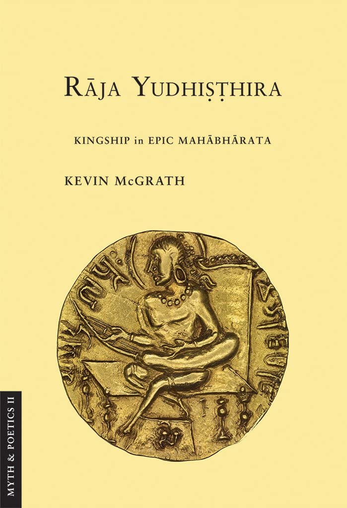 Raja Yudhisthira: Kingship in Epic Mahabharata (Myth and Poetics II)