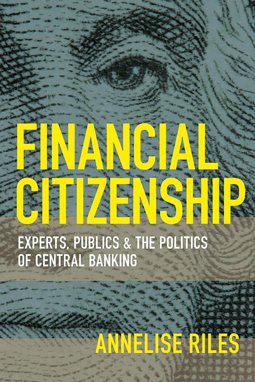 Financial Citizenship: Experts, Publics, and the Politics of Central Banking (Cornell Global Perspectives)