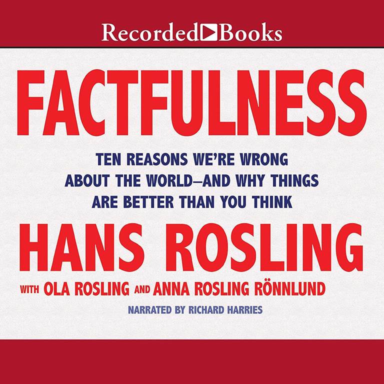 Factfulness: Ten Reasons We're Wrong About the World--and Why Things Are Better Than You Think