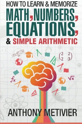 How To Learn And Memorize Math, Numbers, Equations, And Simple Arithmetic