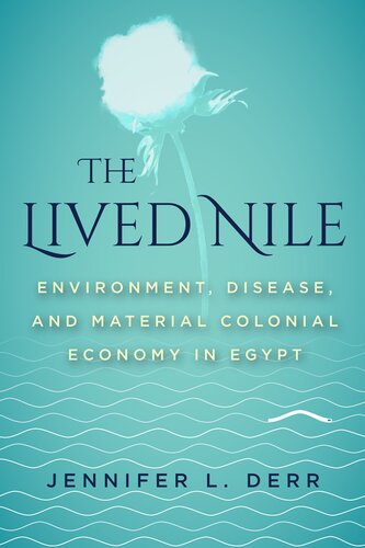 The Lived Nile : Environment, Disease, and Material Colonial Economy in Egypt