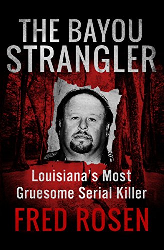 The Bayou Strangler: Louisiana&rsquo;s Most Gruesome Serial Killer