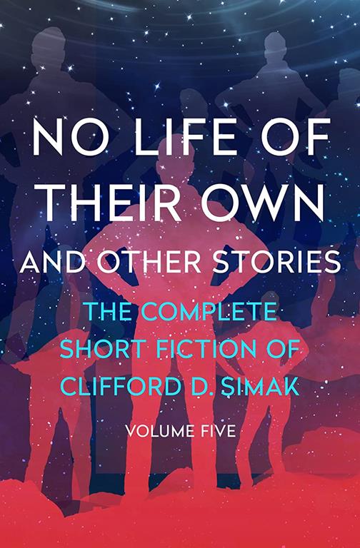 No Life of Their Own: And Other Stories (The Complete Short Fiction of Clifford D. Simak, 5)
