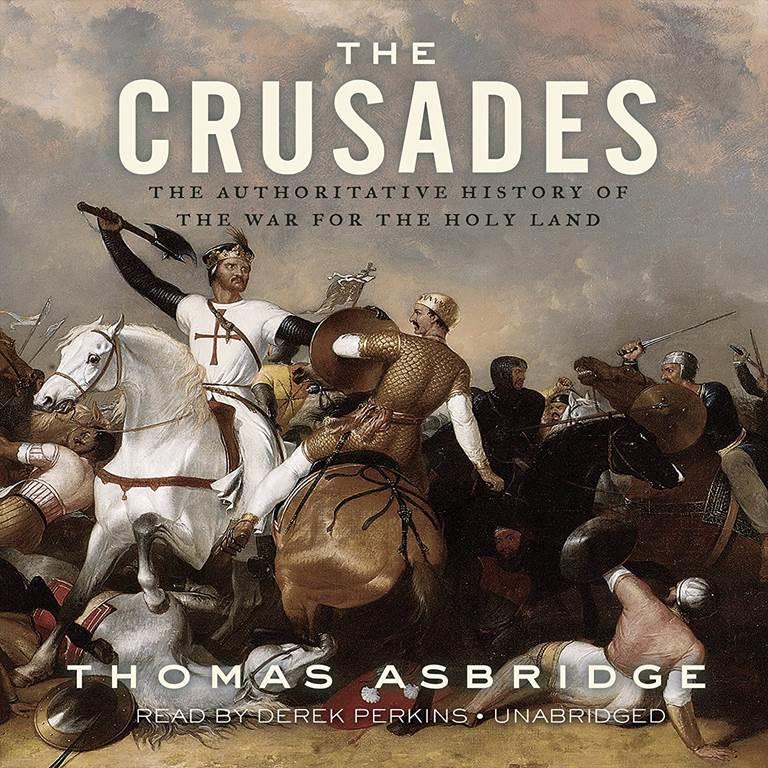 The Crusades: The Authoritative History of the War for the Holy Land