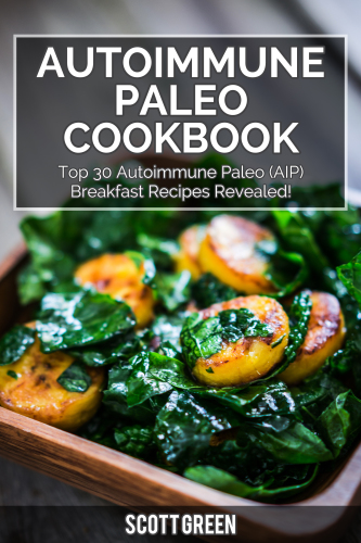 Autoimmune paleo cookbook : top 30 autoimmune paleo (AIP) breakfast recipes revealed!