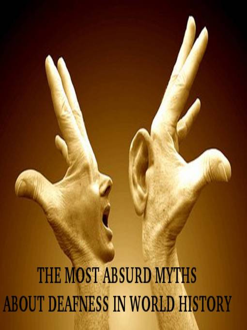 THE MOST ABSURD MYTHS ABOUT DEAFNESS IN WORLD HISTORY