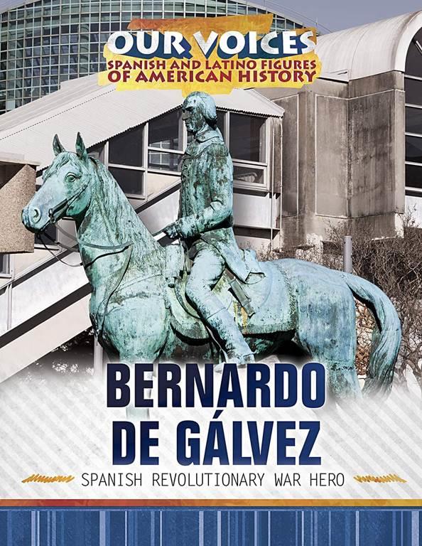 Bernardo de Galvez: Spanish Revolutionary War Hero (Our Voices: Spanish and Latino Figures of American History)