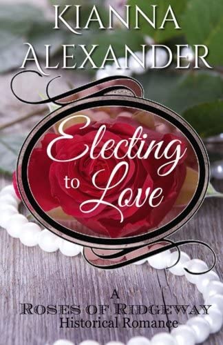 Electing to Love: A Roses of Ridgeway Historical Romance (Volume 4)