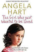 The girl who just wanted to be loved : a damaged little girl and a foster carer who wouldn't give up