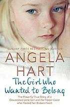 The girl who wanted to belong : The True Story of a Devastated Little Girl and the Foster Carer who Healed her Broken Heart