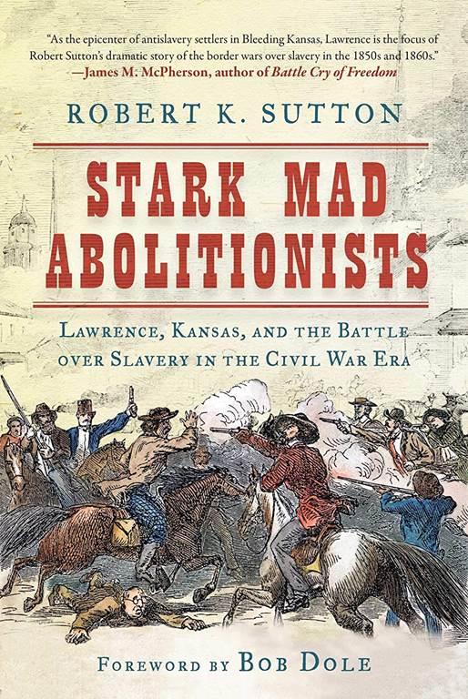 Stark Mad Abolitionists: Lawrence, Kansas, and the Battle over Slavery in the Civil War Era