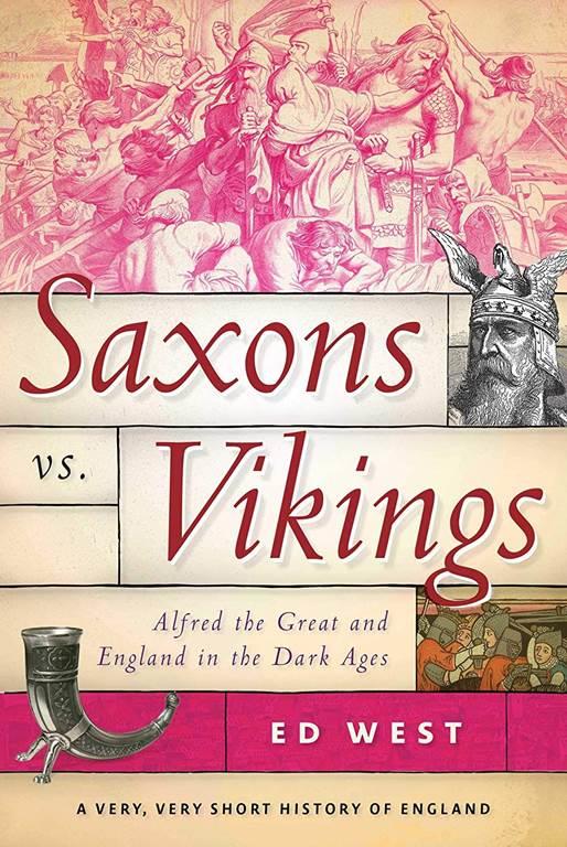 Saxons vs. Vikings: Alfred the Great and England in the Dark Ages (A Very, Very Short History of England)