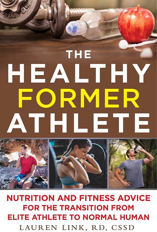 The Healthy Former Athlete: Nutrition and Fitness Advice for the Transition from Elite Athlete to Normal Human