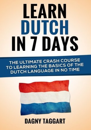 Learn Dutch In 7 DAYS! - The Ultimate Crash Course to Learning the Basics of the Dutch Language In No Time