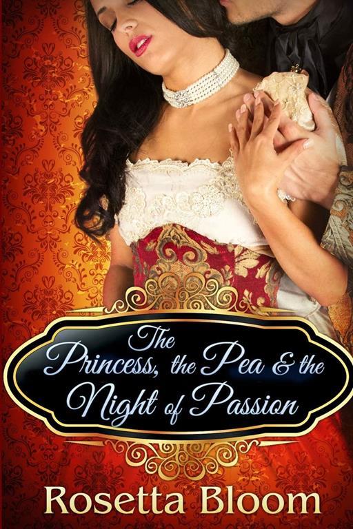 The Princess, the Pea, and the Night of Passion (Passion-Filled Fairy Tales) (Volume 1)