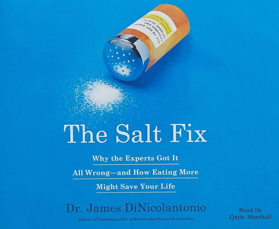 The Salt Fix: Why Experts Got It All Wrong - and How Eating More Might Save Your Life