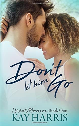 Don't Let Him Go (I Want Morrison)