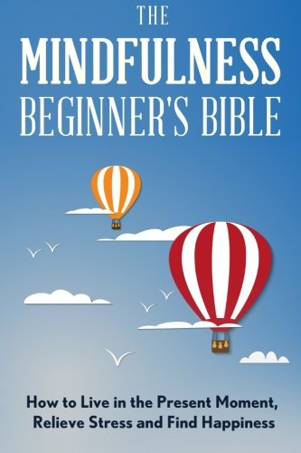 The Mindfulness Beginner's Bible