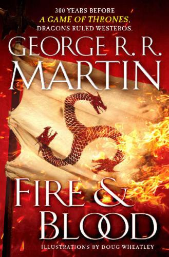Fire &amp; Blood: 300 Years Before A Game of Thrones (A Targaryen History) (A Song of Ice and Fire)