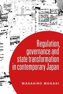 Regulation, Governance and State Transformation in Contemporary Japan