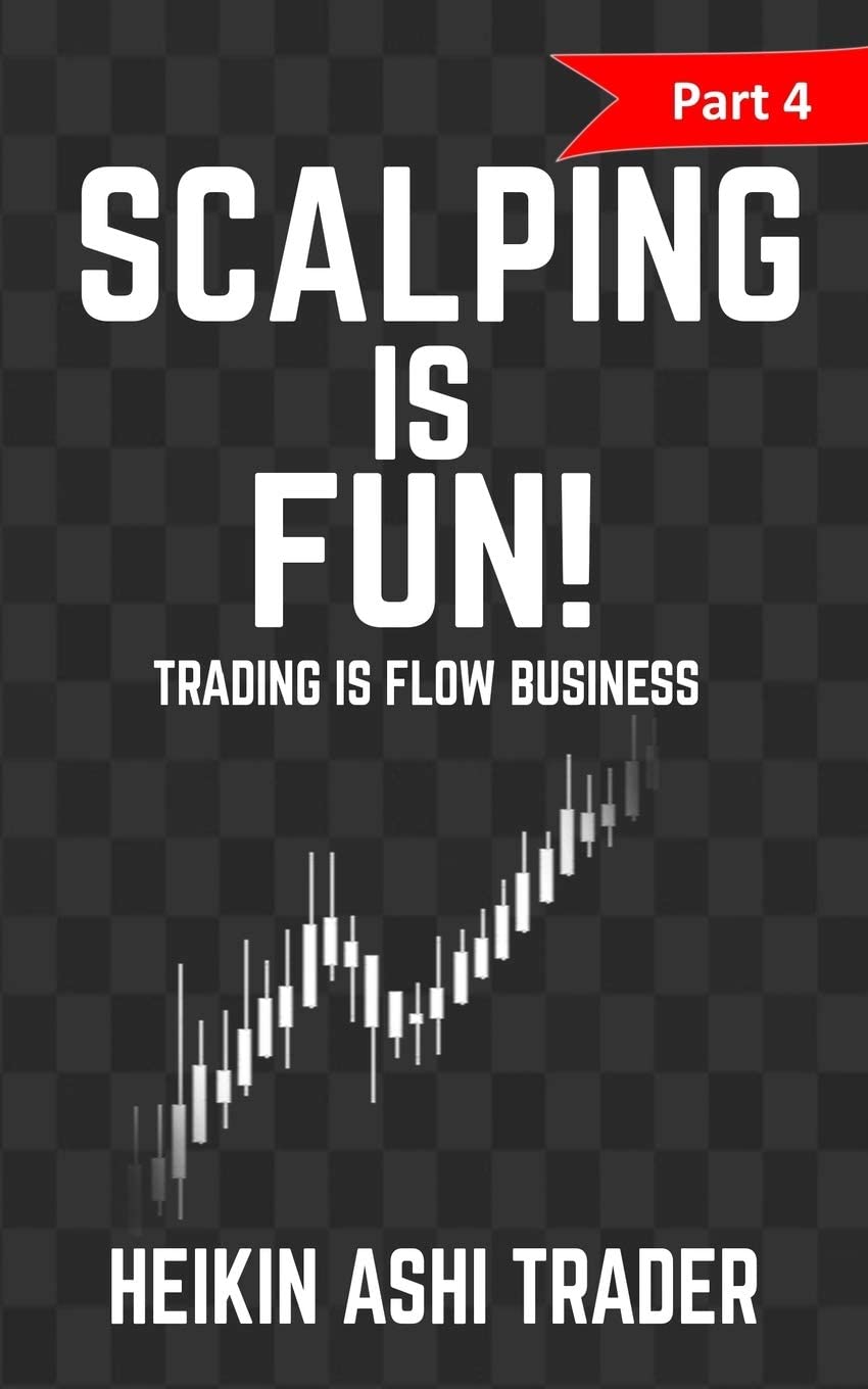 Scalping Is Fun 4: Part 4: Trading Is Flow Business (Volume 4)