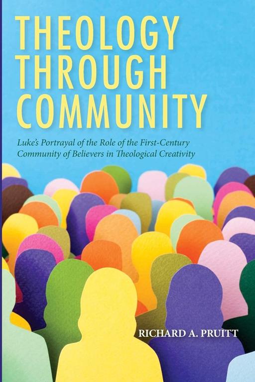 Theology through Community: Luke&rsquo;s Portrayal of the Role of the First-Century Community of Believers in Theological Creativity