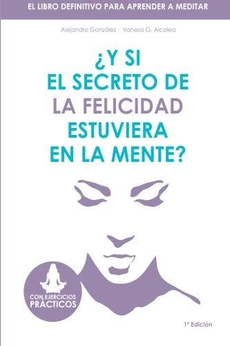 Y si el secreto de la felicidad estuviera en la mente: El libro definitivo para aprender a meditar (Spanish Edition)