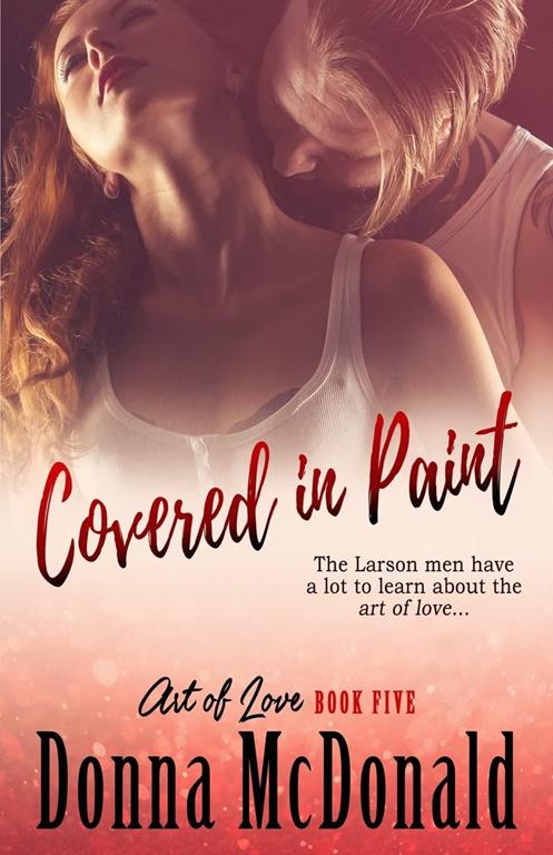 Covered In Paint: Book Five of the Art Of Love Series (Volume 5)