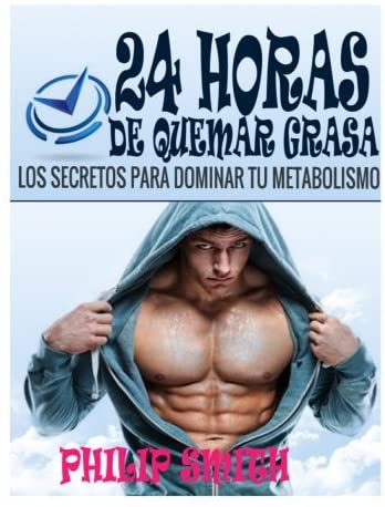 24 Horas De Quemar Grasa: Los Secretos Para Dominar Tu Metabolismo (Spanish Edition)