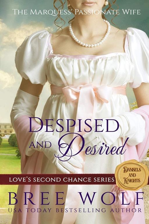 Despised &amp; Desired: The Marquess' Passionate Wife (Love's Second Chance: Tales of Damsels &amp; Knights) (Volume 3)