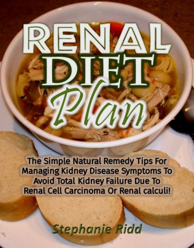 Renal diet plan : the simple natural remedy tips for managing kidney disease symptoms to avoid total kidney failure due to renal cell carcinoma or renal calculi!