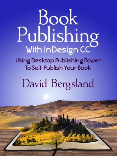 Book Publishing With InDesign CC : Using Desktop Publishing Power To Self-Publish Your Book