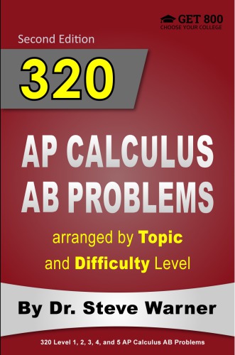 320 AP Calculus AB Problems Arranged by Topic and Difficulty Level, 2nd Edition